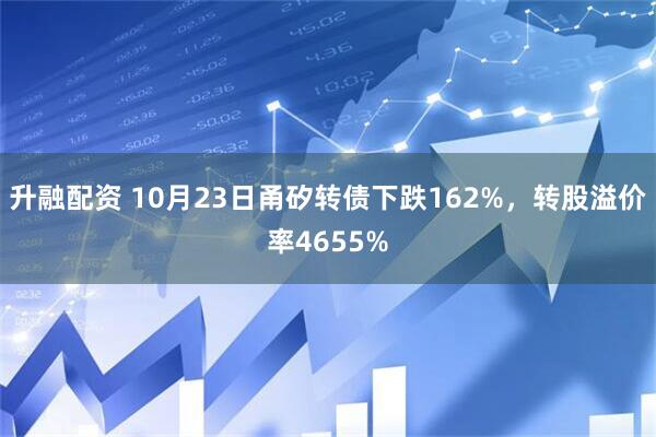 升融配资 10月23日甬矽转债下跌162%，转股溢价率4655%